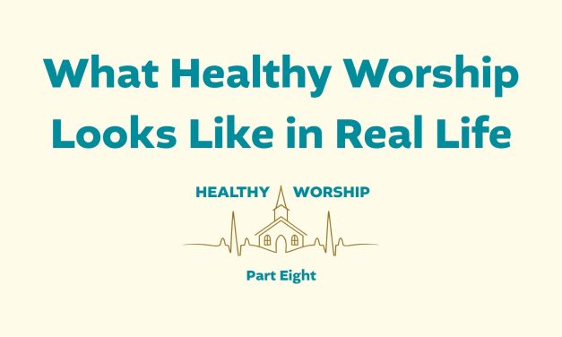 What Healthy Worship Looks Like in Real Life